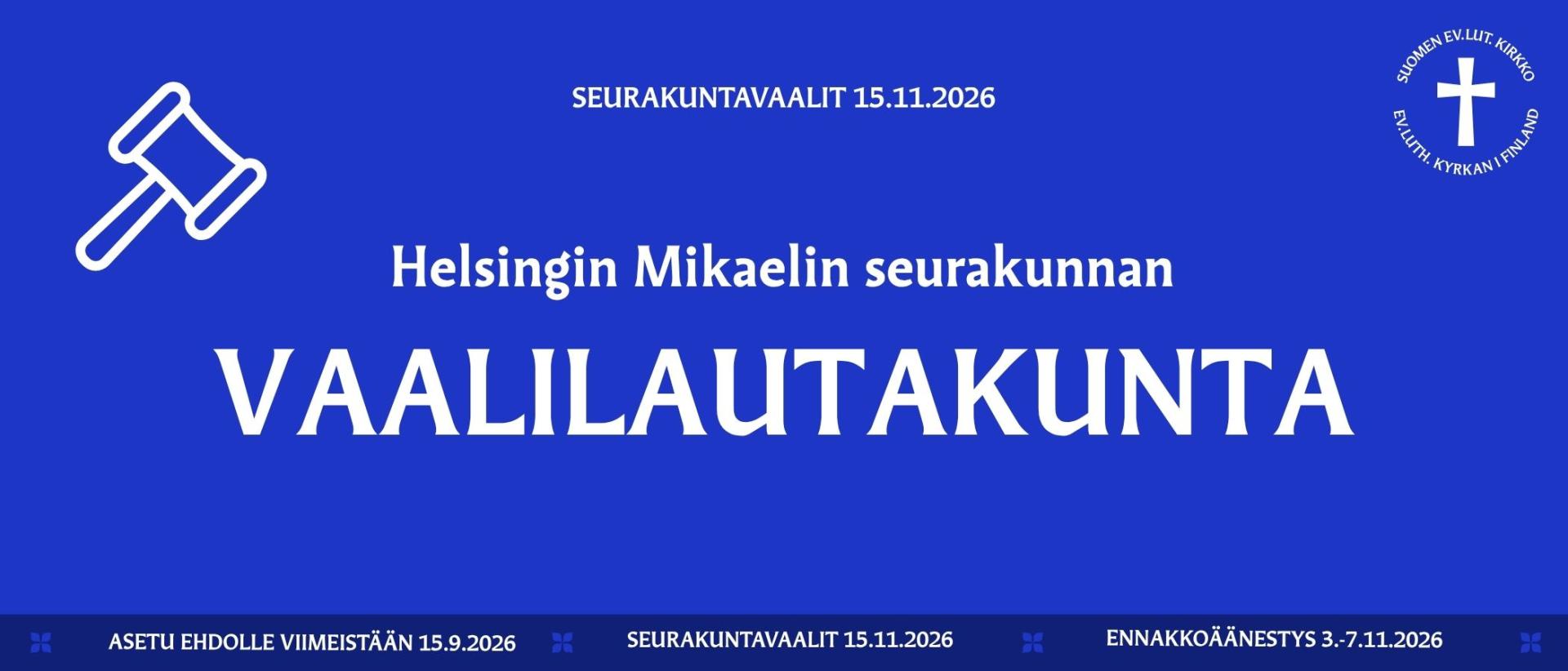 Sinisellä pohjalla piirretty kuva puheenjohtajan nuijasta ja tekstit: Asetu ehdolle VIIMEISTÄÄn 15.9.2026 ennakkoäänestys 3.-7.11.2026 Seurakuntavaalit 15.11.2026 Seurakuntavaalit 15.11.2026 VAALILAUTAKUNTA Helsingin Mikaelin seurakunnan