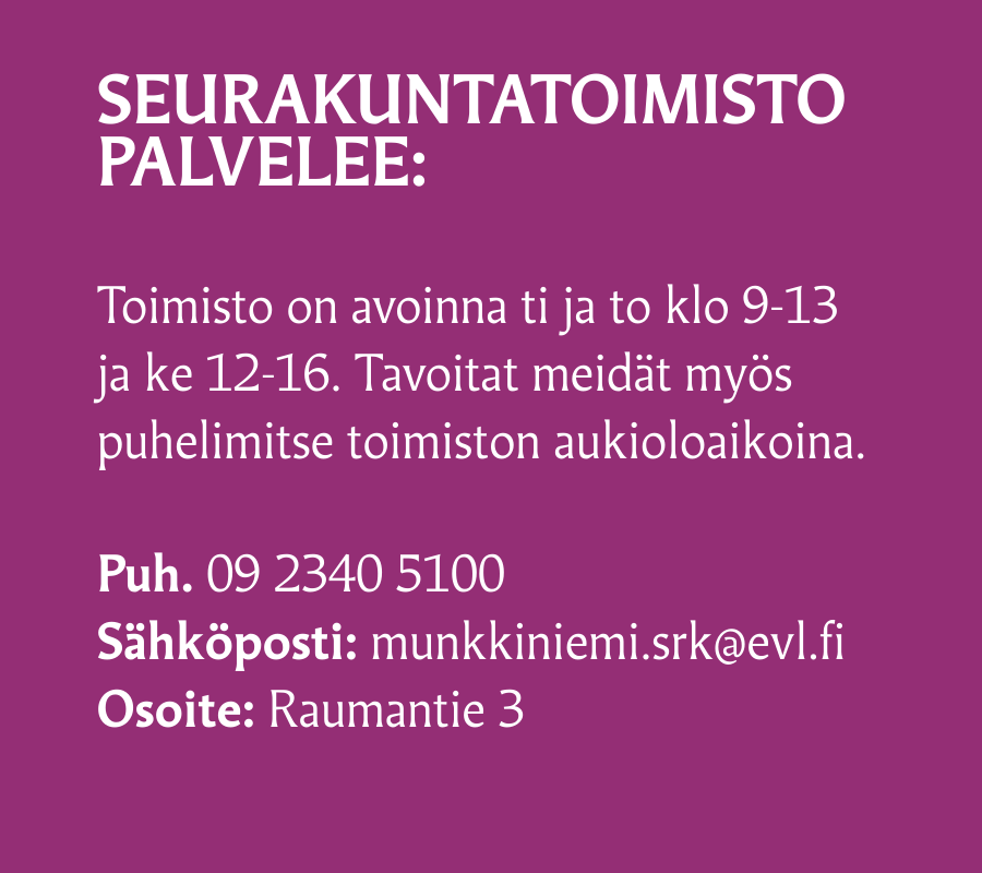violetilla pohjalla teksti Seurakuntatoimisto palvelee Toimisto on avoinna ti ja to klo 9-13 ja ke 12-16. Tavoitat meidät myös puhelimitse toimiston aukioloaikoina.  Puh. 09 2340 5100 Sähköposti: munkkiniemi.srk@evl.fi Osoite: Raumantie 3
