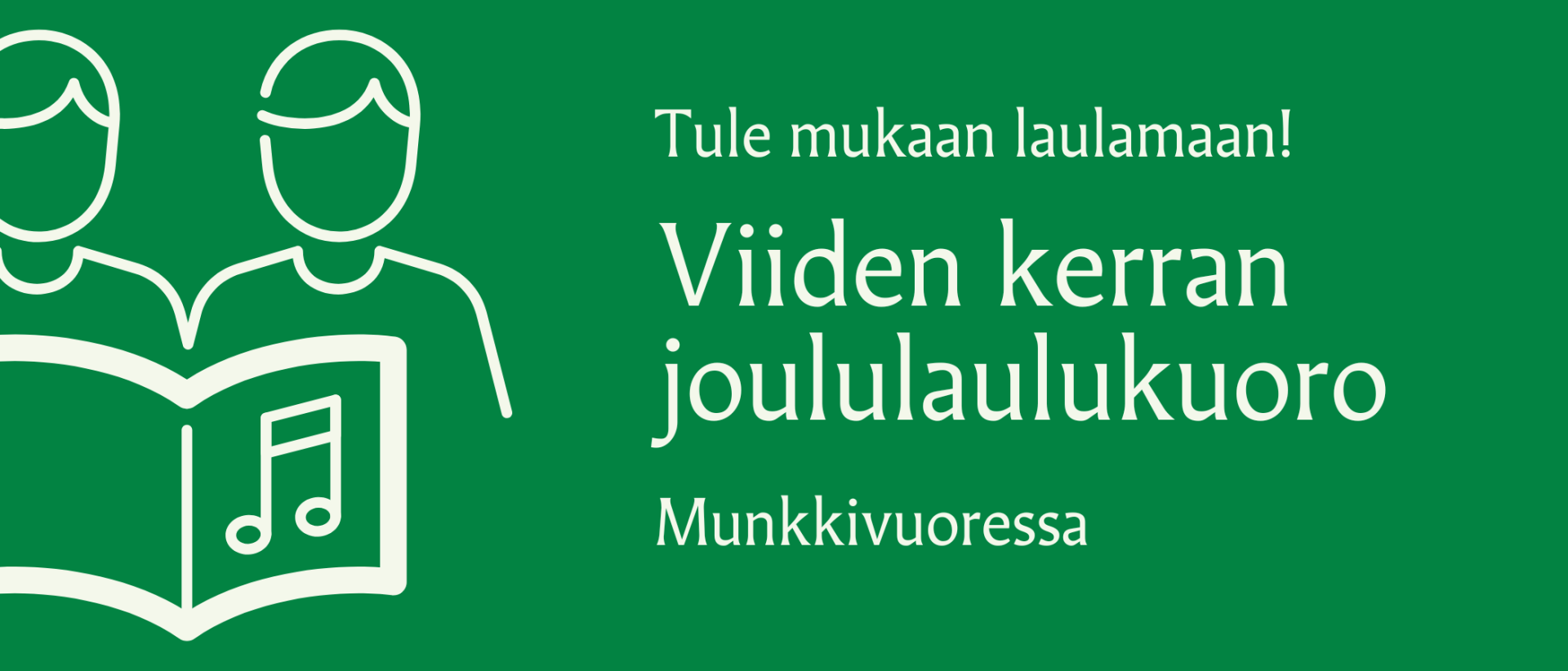Vihreällä pohjalla teksti Tule mukaan laulamaan! Viiden kerran joululaulukuoro Munkkivuoressa.