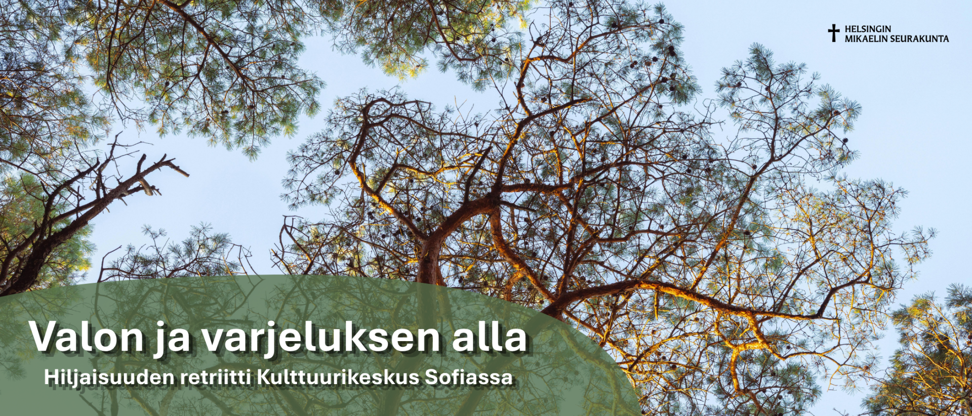 Valokuva m&auml;nnyn latvustosta taivasta kohden. Teksti: Valon ja varjeluksen alla, Hiljaisuuden retriitti  Kulttuurikeskus Sofiassa. Seurakunnan logo kuvassa yl&auml;oikealla.