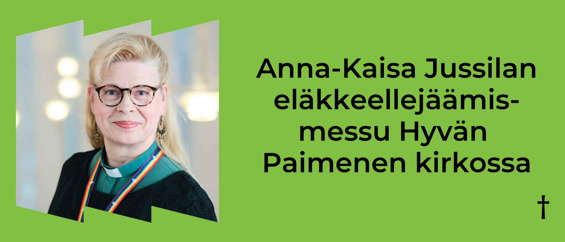 Vihre&auml;ll&auml; taustalla vasemmalla kuva Anna-Kaisa Jussilasta ja oikealla musta teksti: Anna-Kaisa Jussilan el&auml;kkeellej&auml;&auml;mismessu Hyv&auml;n Paimenen kirkossa.