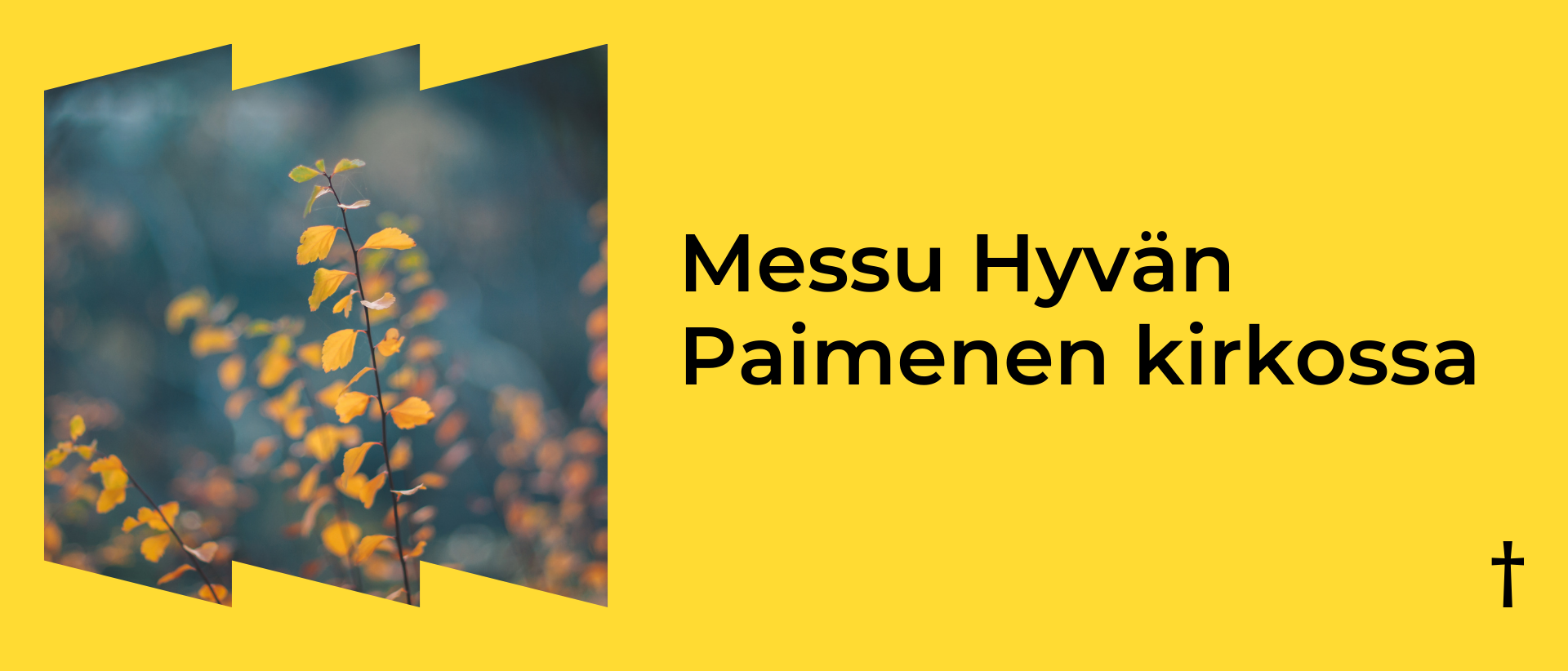 Keltaisella taustalla vasemmalla kuva syksyn lehdistä, oikealla musta teksti Messu Hyvän Paimenen kirkossa.