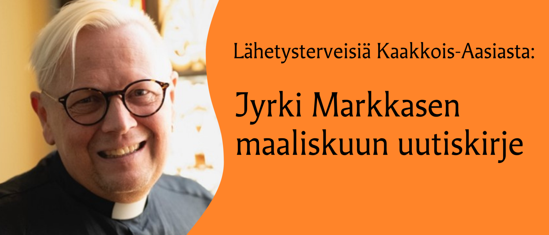 oranssilla pohjalla teksti Lähetysterveisiä Kaakkois-Aasiasta Jyrki Markkasen maaliskuun uutiskirje