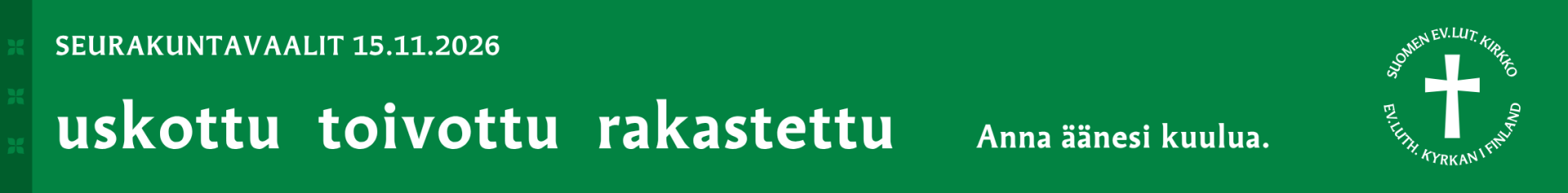 Vihre&auml;ll&auml; pohjalla Suomen ev.lut. kirkon logo ja valkeat tekstit: Seurakuntavaalit 15.11.2026. Uskottu, Toivottu, Rakastettu. Anna &auml;&auml;nesi kuulua. 