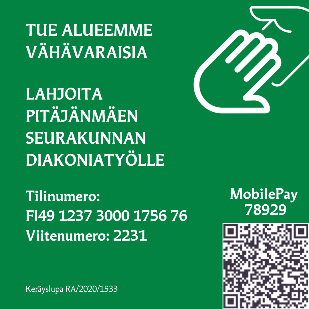 Vihreällä pohjalla teksti: TUE ALUEEMME VÄHÄVARAISIA, LAHJOITA PITÄJÄNMÄEN SEURAKUNNAN DIAKONIATYÖLLE, Tilinumero: FI49 1237 3000 1756 76 Viitenumero: 2231, MobilePay  78929, Keräyslupa RA/2020/1533
