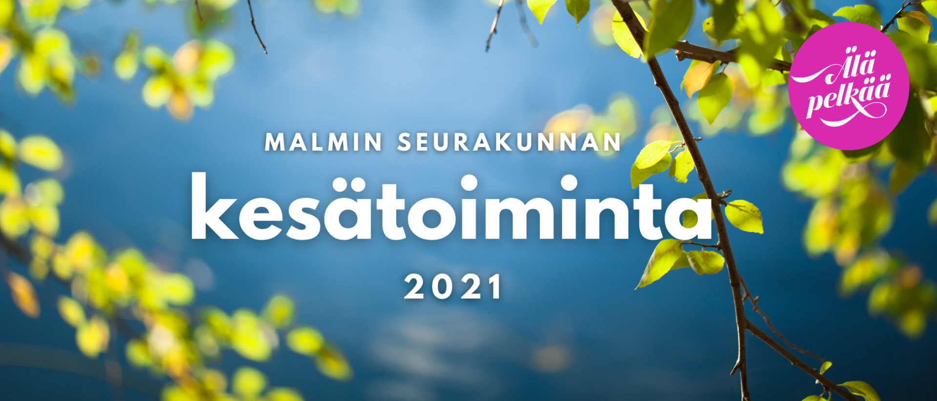 Järvimaiseman ja koivunlehtien päällä teksti: Malmin seurakunnan kesätoiminta 2021. Älä pelkää-