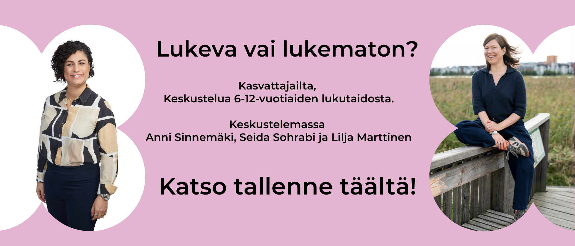Kuvassa Lukeva vai lukematon - kasvattajaillan tallenteen mainos. Kuvissa Seida Sohrabi ja Anni Sinnemäki