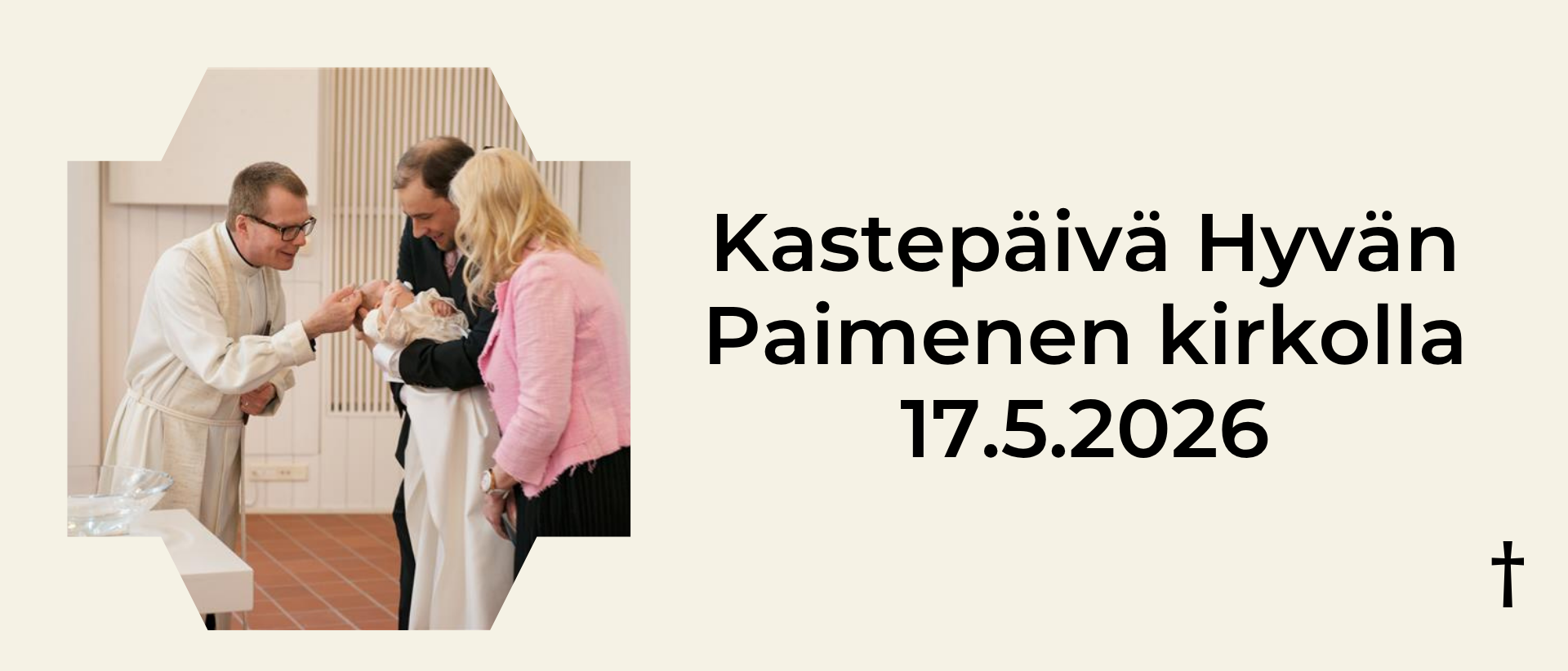Vaalealla taustalla vasemmalla kuva kastavasta papista ja kahdesta aikuisesta, joista mies pitää lasta sylissään. Oikealla musta teksti Kastepäivä Hyvän Paimenen kirkolla 17.5.2026
